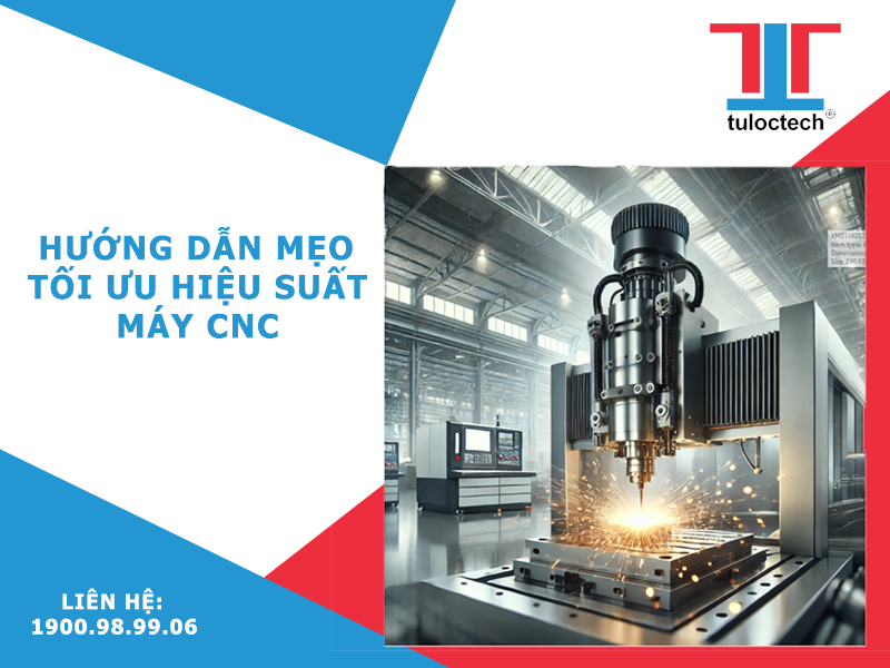 Cùng TULOCTECH tìm hiểu 10 mẹo giúp tối ưu hiệu suất máy CNC